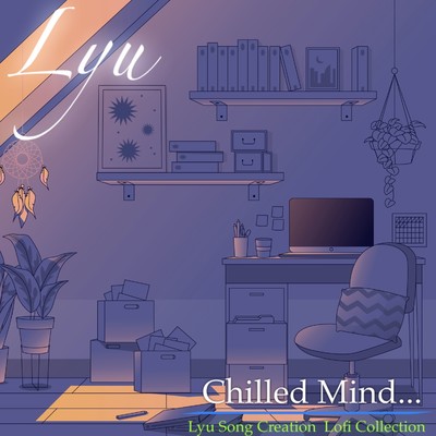 アルバム/Chilled Mind... -Lyu Song Creation Lofi Collection-/Lyu