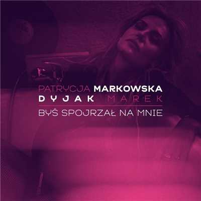 Bys Spojrzal Na Mnie (feat. Marek Dyjak)/Patrycja Markowska