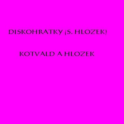 Diskohratky (S. Hloek)/Kotvald a Hlozek