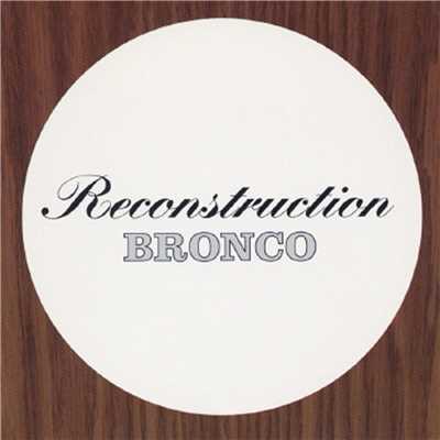 RECONSTRUCTION/BRONCO