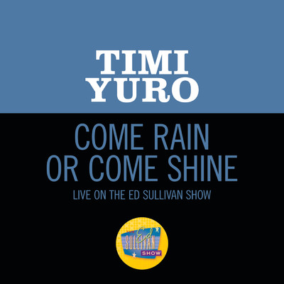 Come Rain Or Come Shine (Live On The Ed Sullivan Show, February 18, 1962)/ティミー・ユーロー