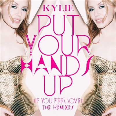 Put Your Hands Up (If You Feel Love) [The Remixes]/Kylie Minogue