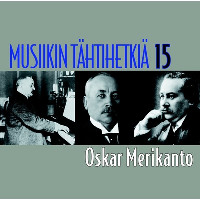 Musiikin tahtihetkia 15 - Oskar Merikanto/Various Artists