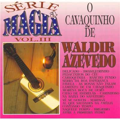 アルバム/Serie a Magia - Vol III - O Cavaquinho de Waldir Azevedo/Waldir Azevedo