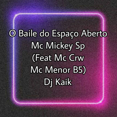 O Baile do Espaco Aberto (feat. Mc Crw, Mc Menor B5 and Dj Kaik)/Mc Mickey Sp