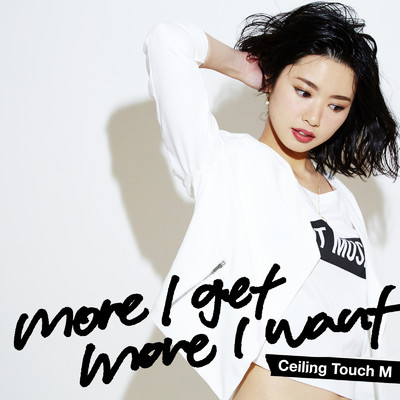 アルバム/more I get more I want(Exclusive)/Ceiling Touch M