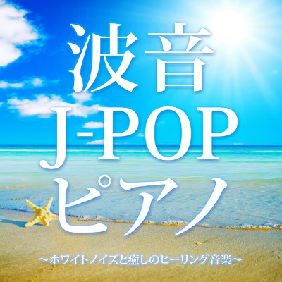 波音J-POPピアノ 〜ホワイトノイズと癒しのヒーリング音楽〜/Relasical