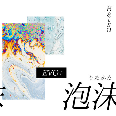 泡沫/Batsu & EVO+