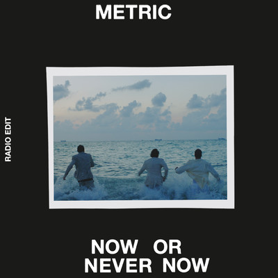 シングル/Now or Never Now (Radio Edit)/メトリック