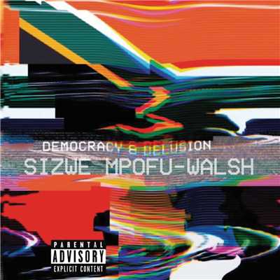Democracy & Delusion (Explicit)/Sizwe Mpofu-Walsh