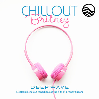 アルバム/Chillout Britney: Electronic Chillout Renditions Of The Hits Of Britney Spears (featuring SHASTA)/Deep \wave