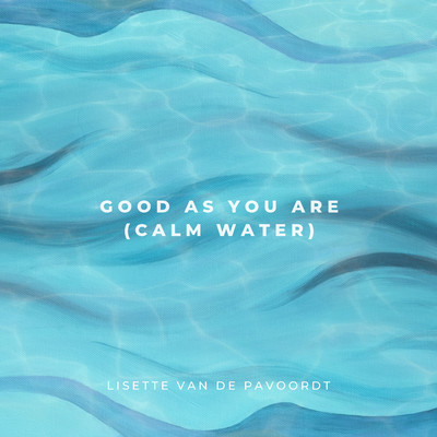 Good As You Are (Calm Water)/Lisette van de Pavoordt
