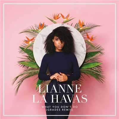 シングル/What You Don't Do (GRADES Remix)/Lianne La Havas