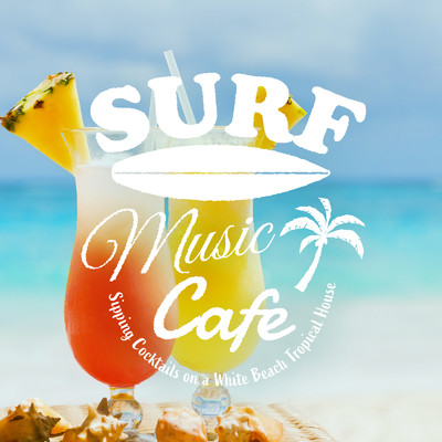 アルバム/Surf Music Cafe 〜白いビーチでカクテルを飲みながら聴きたいTropical House〜/Cafe lounge resort