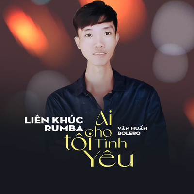 アルバム/Lien Khuc Rumba Ai Cho Toi Tinh Yeu/Van Huan Bolero