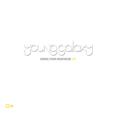 Swing Your Heartache/Young Galaxy