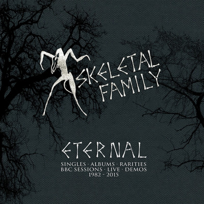 Eternal: Singles, Albums, Rarities, BBC Sessions, Live, Demos (1982-2015)/Skeletal Family