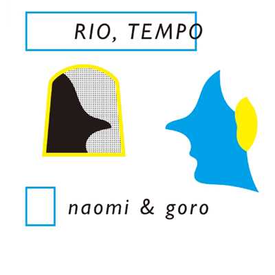 RIO, TEMPO/naomi & goro