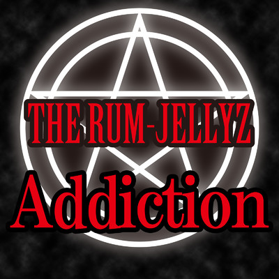 Addiction/THE RUM-JELLYZ