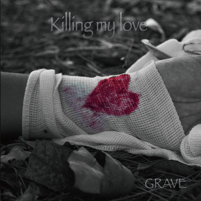 Killing my love/GRAVE
