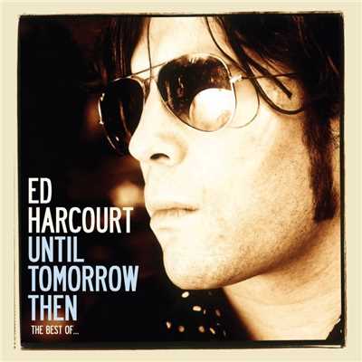 Until Tomorrow Then - The Best Of Ed Harcourt (Deluxe Edition)/Ed Harcourt