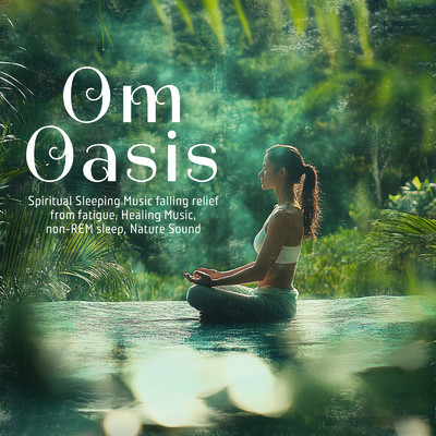 アルバム/Om Oasis: Spiritual Sleeping Music falling relief from fatigue, Healing Music, non-REM sleep, Nature Sound/SLEEPY NUTS