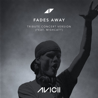 シングル/Fades Away (featuring MishCatt／Tribute Concert Version)/アヴィーチー