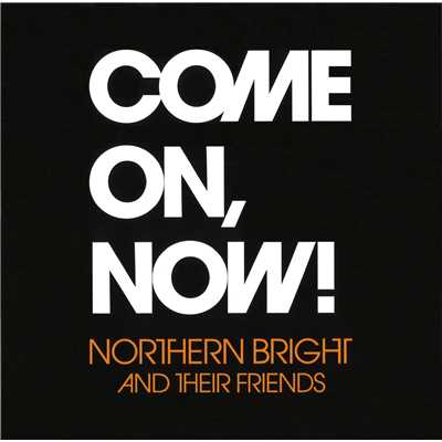 COME ON, NOW！/NORTHERN BRIGHT AND THEIR FRIENDS
