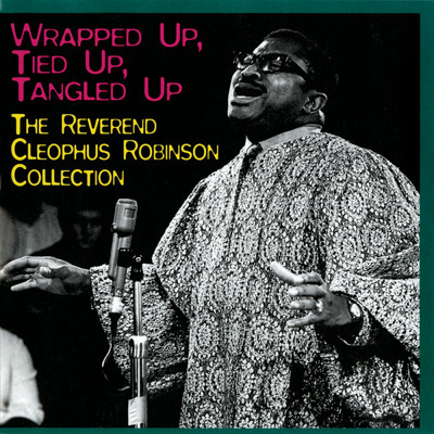 Wrapped Up, Tied Up, Tangled Up:The Reverend Cleophus Robinson Collection/Rev. Cleophus Robinson