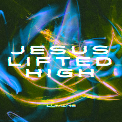 Jesus Lifted High/LUMINS