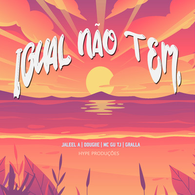 Igual Nao Tem (feat. Dougiie, MC Gu TJ & Gralla)/Hype & Jaleel A