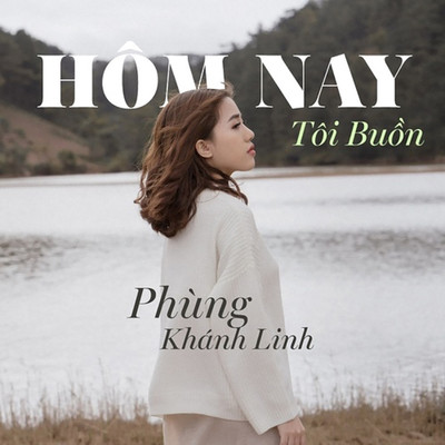 Hom Nay Toi Buon/Phung Khanh Linh