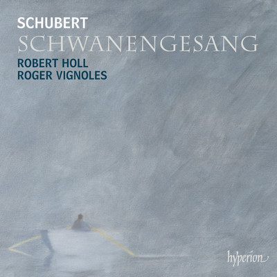 Schubert: Schwanengesang, D. 957: Liebesbotschaft/ロベルト・ホル／ロジャー・ヴィニョールズ