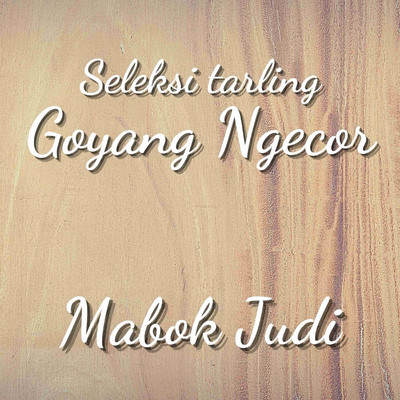 Seleksi Tarling Goyang Ngecor - Mabok Judi/Various Artists