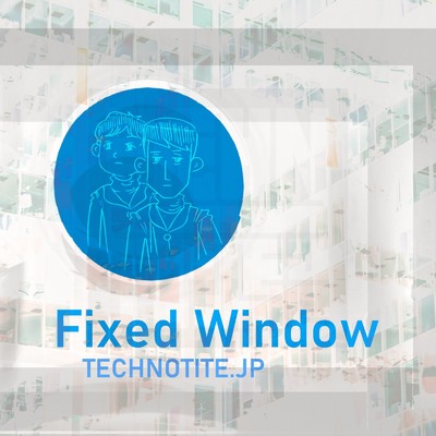 Fixed Window(Rev1.5)/TECHNOTITE.JP