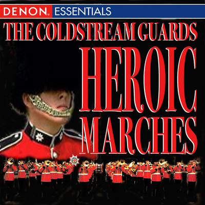 The Coldstream Guards - Heroic Marches/Major Roger G. Swift／Regimental Band Of The Coldstream Guards