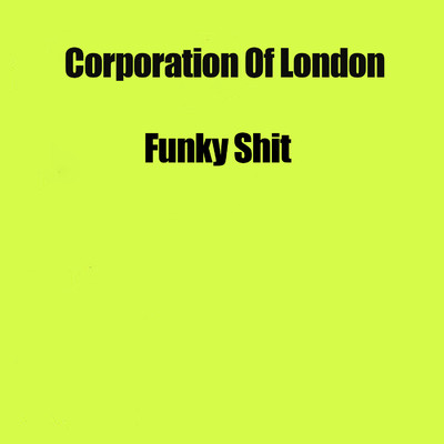 Funky Shit/Corporation Of London
