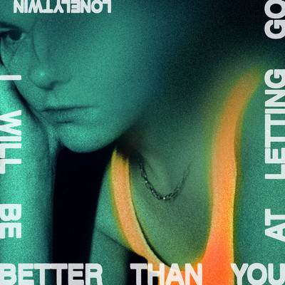 I Will Be Better Than You At Letting Go (Explicit)/LonelyTwin