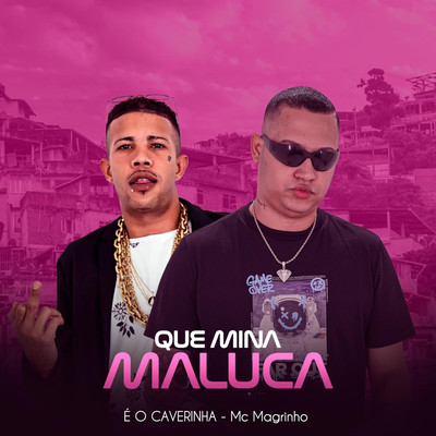 Que Mina Maluca/E O CAVERINHA & Mc Magrinho