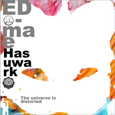 The universe is distorted/EDo-maeHasuwark