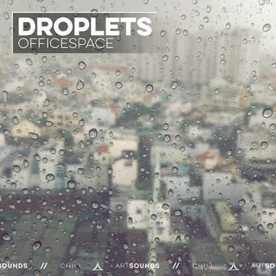 Droplets/OFFICESPACE／Artsounds Chill