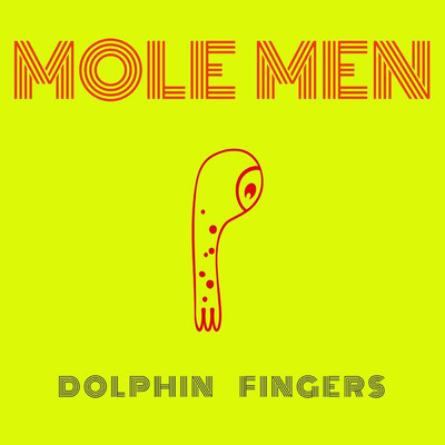Mole Men/Dolphin Fingers
