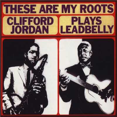 These Are My Roots: Clifford Jordan Plays Leadbelly/Clifford Jordan
