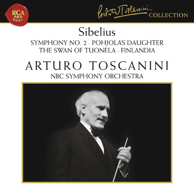 Sibelius: Symphony No. 2 in D Major, Op. 43, Pohjola's Daughter, The Swan of Tuonela & Finlandia/Arturo Toscanini