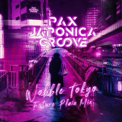 Wobble Tokyo (Future Plain Mix)/PAX JAPONICA GROOVE