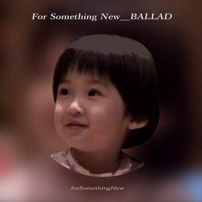 シングル/For Something New_BALLAD/forSomethingNew