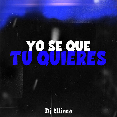 Yo Se Que Tu Quieres/DJ Ulises