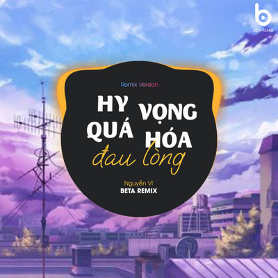 Hy Vong Qua Hoa Dau Long (Remix Version)/Beta Remix & Nguyen Vi