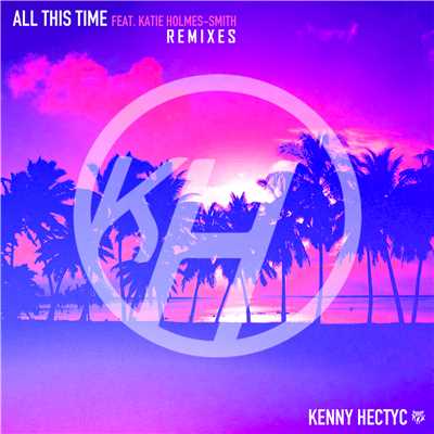 All This Time (feat. Katie Holmes-Smith) [Radio Smash Remix]/Kenny Hectyc