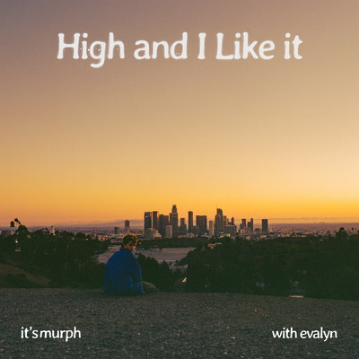High and I Like it/it's murph／Evalyn